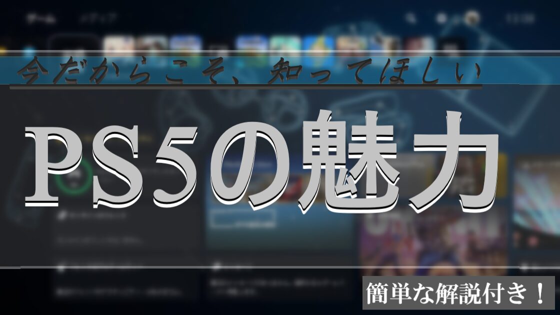 今だからこそ知ってほしい、PS5の魅力